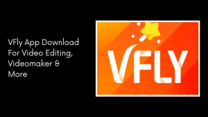 vfly app download for video editing, videomaker and more.